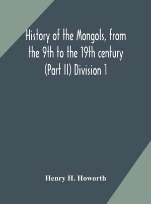 History of the Mongols, from the 9th to the 19th century (Part II) The so-called Tartars of Russia and Central Asia Division 1 de Henry H. Howorth