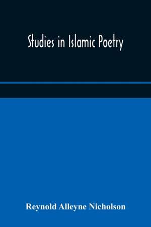 Studies in Islamic poetry de Reynold Alleyne Nicholson