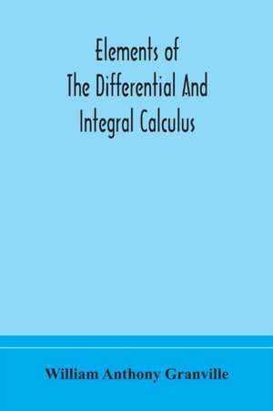 Elements of the differential and integral calculus de William Anthony Granville