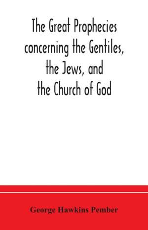 The great prophecies concerning the Gentiles, the Jews, and the Church of God de George Hawkins Pember