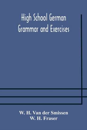 High School German Grammar and Exercises de W. H. Van Der Smissen