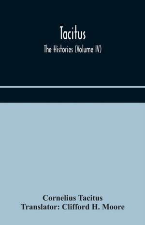 Tacitus; The Histories (Volume IV) de Cornelius Tacitus