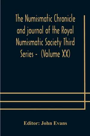 The numismatic chronicle and journal of the Royal Numismatic Society Third Series - (Volume XX) de John Evans