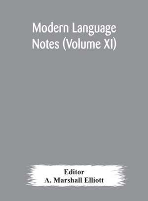 Modern language notes (Volume XI) de A. Marshall Elliott