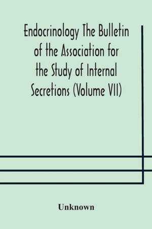 Endocrinology The Bulletin of the Association for the Study of Internal Secretions (Volume VII) de Unknown