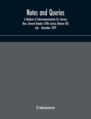 Notes and queries; A Medium of Intercommunication for Literary Men, General Readers (Fifth Series) (Volume XII) July - December 1879 de Unknown