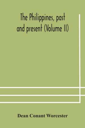 The Philippines, past and present (Volume II) de Dean Conant Worcester