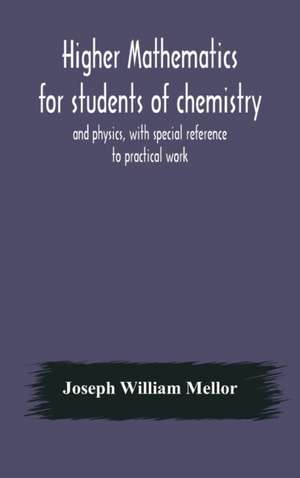 Higher mathematics for students of chemistry and physics, with special reference to practical work de Joseph William Mellor