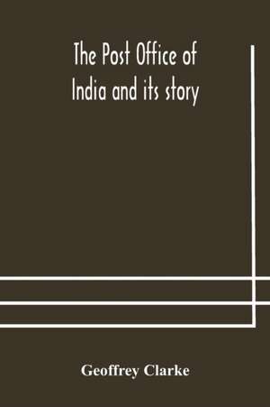 The Post Office of India and its story de Geoffrey Clarke