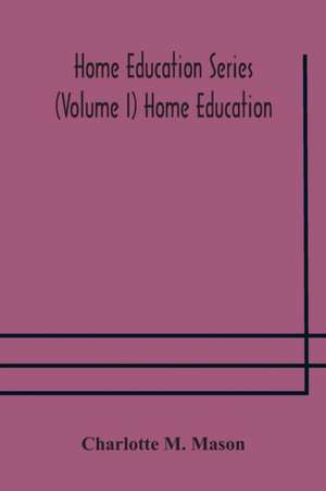 Home education series (Volume I) Home Education de Charlotte M. Mason