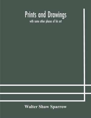 Prints and drawings; with some other phases of his art de Walter Shaw Sparrow