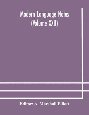 Modern language notes (Volume XXII) de A. Marshall Elliott