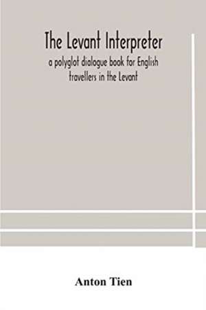 The Levant interpreter, a polyglot dialogue book for English travellers in the Levant de Anton Tien