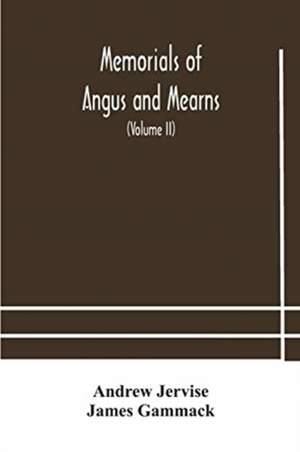 Memorials of Angus and Mearns, an account, historical, antiquarian, and traditionary (Volume II) An Account, Historical, Antiquarian, And Traditionary de Andrew Jervise