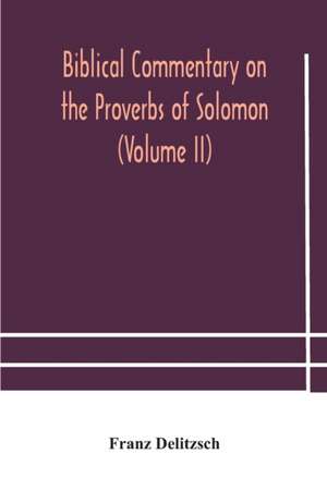 Biblical commentary on the Proverbs of Solomon (Volume II) de Franz Delitzsch