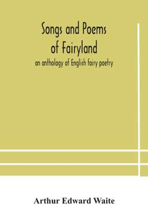 Songs and poems of Fairyland de Arthur Edward Waite