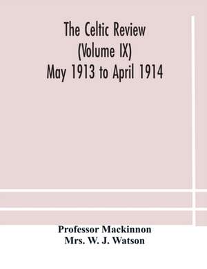 The Celtic review (Volume IX) May 1913 to April 1914 de Mackinnon