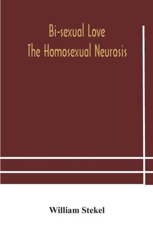 Bi-sexual love; the homosexual neurosis de William Stekel