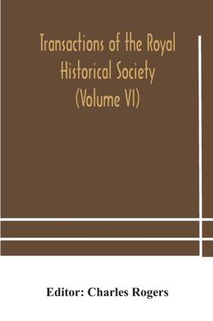 Transactions of the Royal Historical Society (Volume VI) de Charles Rogers