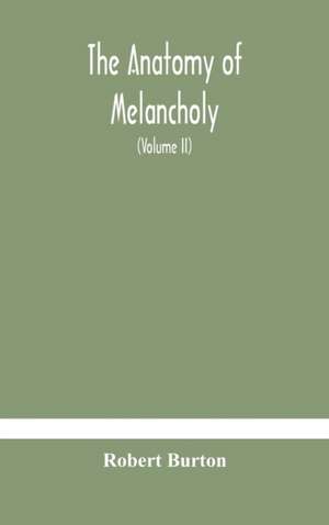 The anatomy of melancholy, what it is, with all the kinds, causes, symptomes, prognostics, and several curses of it. In three paritions. With their several sections, members and subsections, philosophically, medically, historically, opened and cut up (Vol de Robert Burton