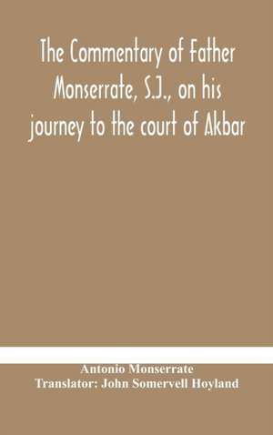 The commentary of Father Monserrate, S.J., on his journey to the court of Akbar de Antonio Monserrate