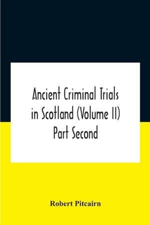 Ancient Criminal Trials In Scotland (Volume Ii) Part Second de Robert Pitcairn