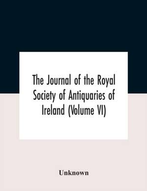 The Journal Of The Royal Society Of Antiquaries Of Ireland (Volume Vi) de Unknown