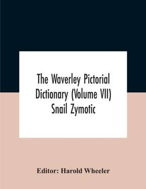 The Waverley Pictorial Dictionary (Volume Vii) Snail Zymotic de Harold Wheeler