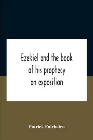 Ezekiel And The Book Of His Prophecy de Patrick Fairbairn