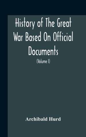 History Of The Great War Based On Official Documents By Direction Of The Historical Section Of The Committee Of Imperial Defence The Merchant Navy (Volume I) de Archibald Hurd