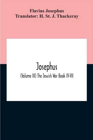 Josephus; (Volume Iii) The Jewish War Book Iv-Vii de Flavius Josephus