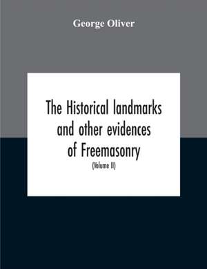 The Historical Landmarks And Other Evidences Of Freemasonry, Explained de George Oliver