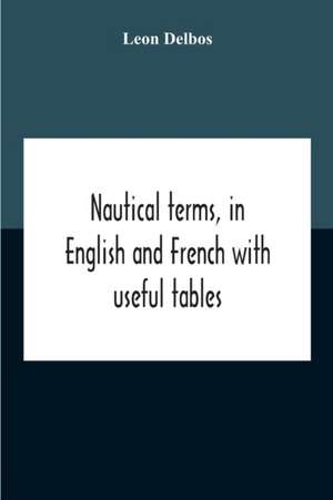 Nautical Terms, In English And French With Useful Tables de Leon Delbos