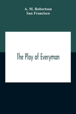 The Play Of Everyman, Based On The Old English Morality Play New Version By Hugo Von Hofmannsthal Set To Blank Verse By George Sterling In Collaboration With Richard Ordynski de A. M. Robertson