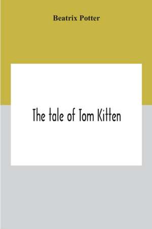 The Tale Of Tom Kitten de Beatrix Potter