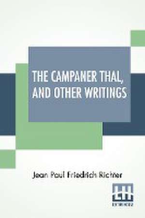 The Campaner Thal, And Other Writings de Jean Paul Friedrich Richter