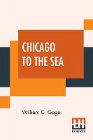 Chicago To The Sea de William C. Gage