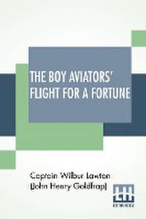 The Boy Aviators' Flight For A Fortune de Captain. . . Lawton (John Henry Goldfrap)