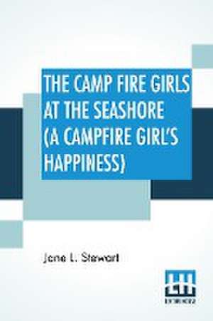 The Camp Fire Girls At The Seashore (A Campfire Girl's Happiness) de Jane L. Stewart