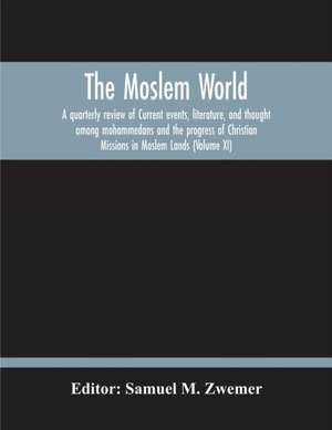 The Moslem World; A Quarterly Review Of Current Events, Literature, And Thought Among Mohammedans And The Progress Of Christian Missions In Moslem Lands (Volume Xi) de Samuel M. Zwemer