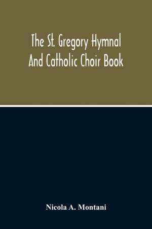 The St. Gregory Hymnal And Catholic Choir Book de Nicola A. Montani