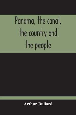 Panama, The Canal, The Country And The People de Arthur Bullard