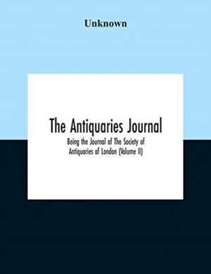 The Antiquaries Journal; Being The Journal Of The Society Of Antiquaries Of London (Volume II) de Unknown