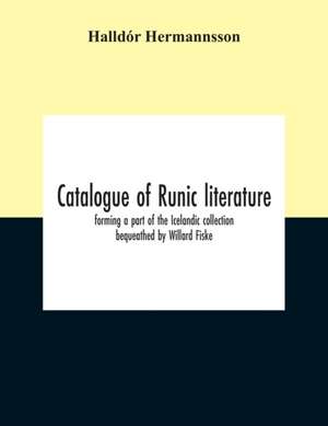 Catalogue Of Runic Literature, Forming A Part Of The Icelandic Collection Bequeathed By Willard Fiske de Halldór Hermannsson