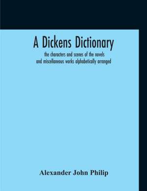 A Dickens Dictionary de Alexander John Philip