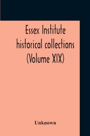 Essex Institute Historical Collections (Volume Xix) de Unknown