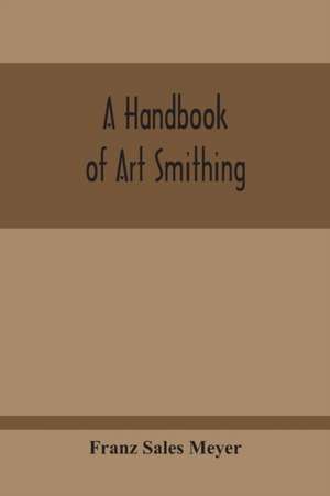 A Handbook Of Art Smithing de Franz Sales Meyer