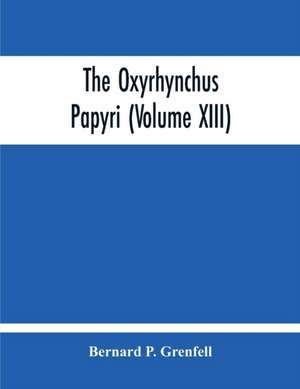 The Oxyrhynchus Papyri (Volume Xiii) de Bernard P. Grenfell