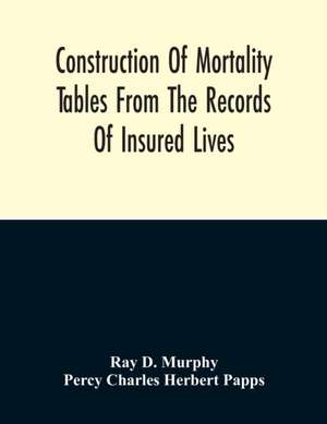 Construction Of Mortality Tables From The Records Of Insured Lives de Ray D. Murphy