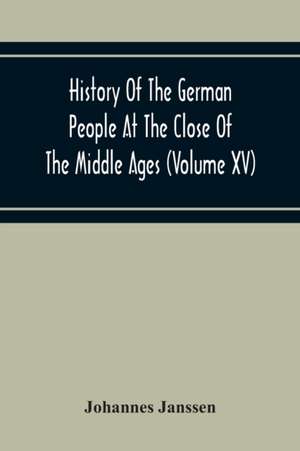 History Of The German People At The Close Of The Middle Ages (Volume Xv) Commerce And Capital-Private Life Of The Different Classes-Mendicancy And Poor Relief de Johannes Janssen